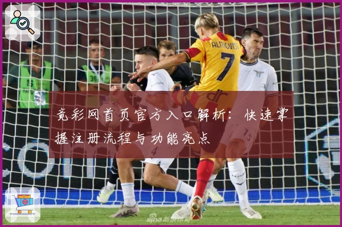 竟彩网首页官方入口解析：快速掌握注册流程与功能亮点