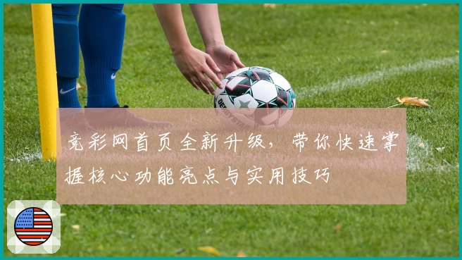 竞彩网首页全新升级，带你快速掌握核心功能亮点与实用技巧