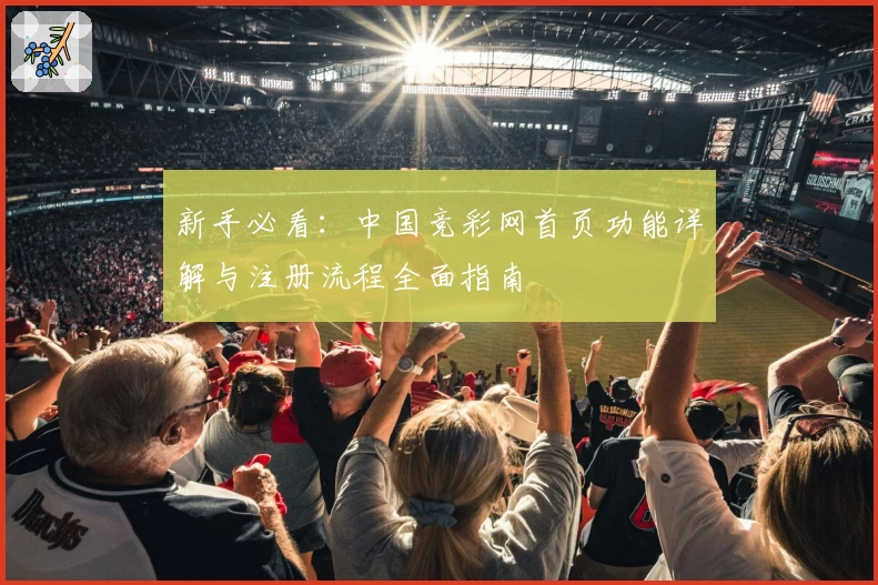 新手必看：中国竞彩网首页功能详解与注册流程全面指南