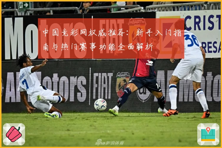 中国竞彩网权威推荐:新手入门指南与热门赛事功能全面解析