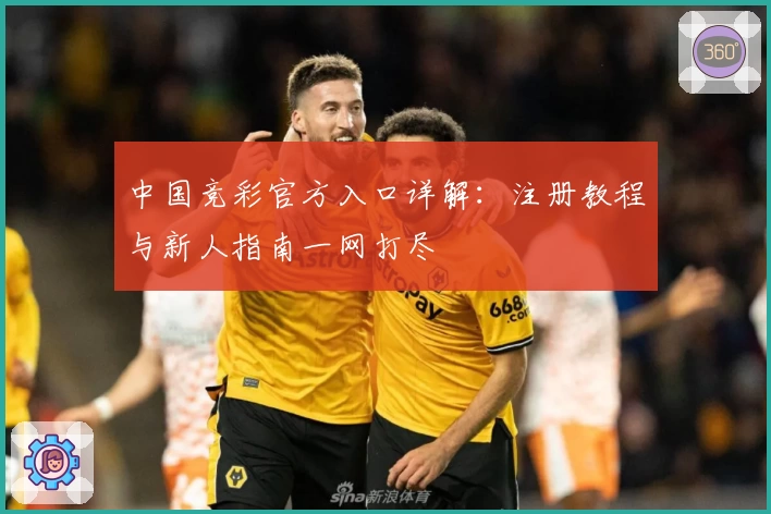 中国竞彩官方入口详解：注册教程与新人指南一网打尽
