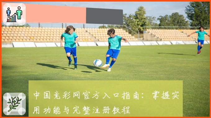 中国竞彩网官方入口指南：掌握实用功能与完整注册教程