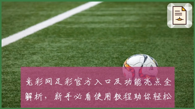 竞彩网足彩官方入口及功能亮点全解析，新手必看使用教程助你轻松上手