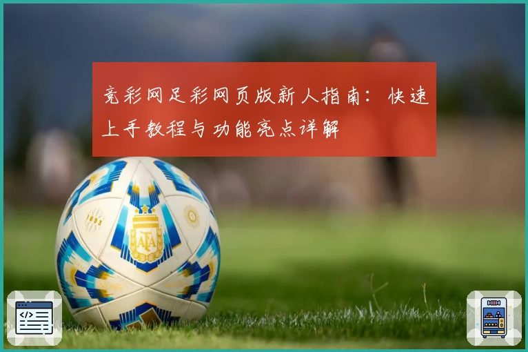 竞彩网足彩网页版新人指南：快速上手教程与功能亮点详解