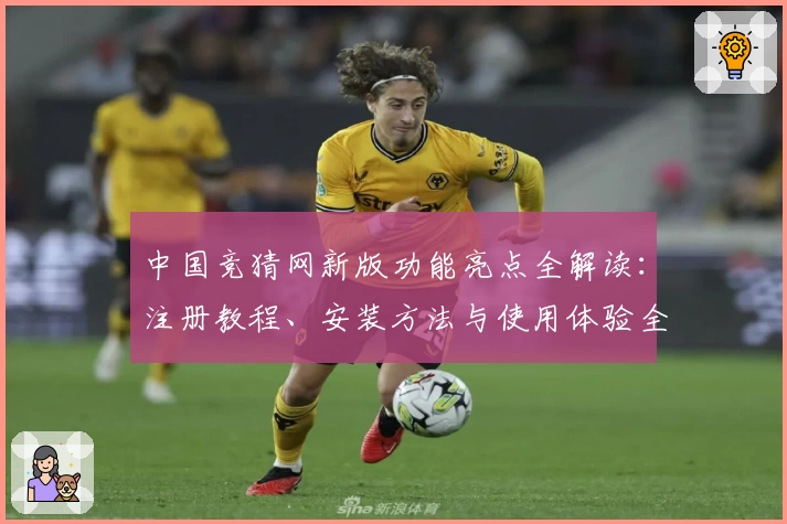中国竞猜网新版功能亮点全解读：注册教程、安装方法与使用体验全攻略