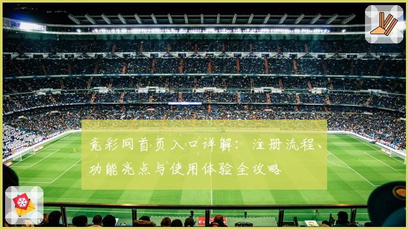 竟彩网首页入口详解：注册流程、功能亮点与使用体验全攻略