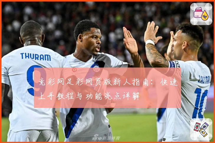 竞彩网足彩网页版新人指南：快速上手教程与功能亮点详解
